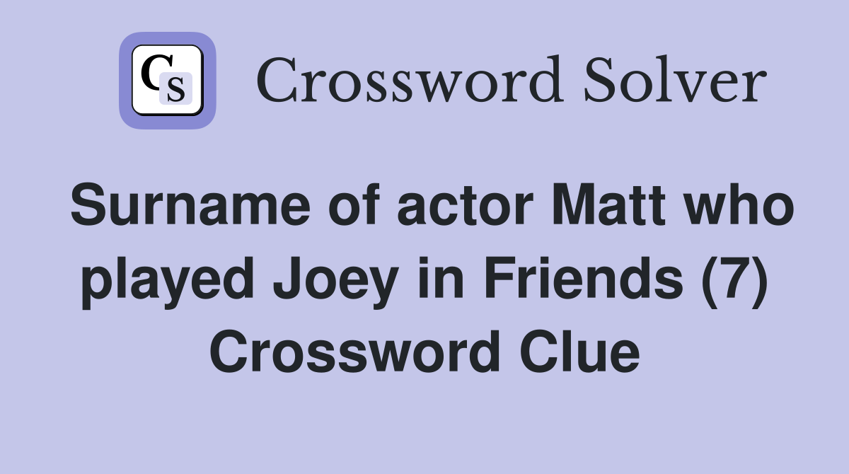 Surname of actor Matt who played Joey in Friends (7) Crossword Clue