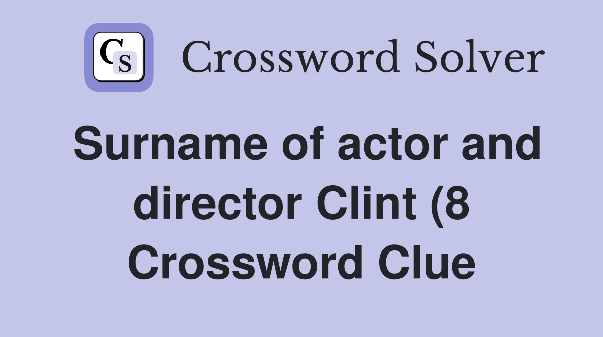 Surname of actor and director Clint (8) Crossword Clue Answers Surname of actor and director Clint (8) Crossword Clue Answers