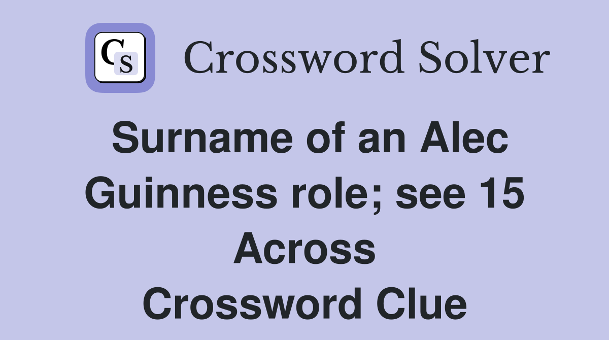 Surname of an Alec Guinness role; see 15 Across Crossword Clue