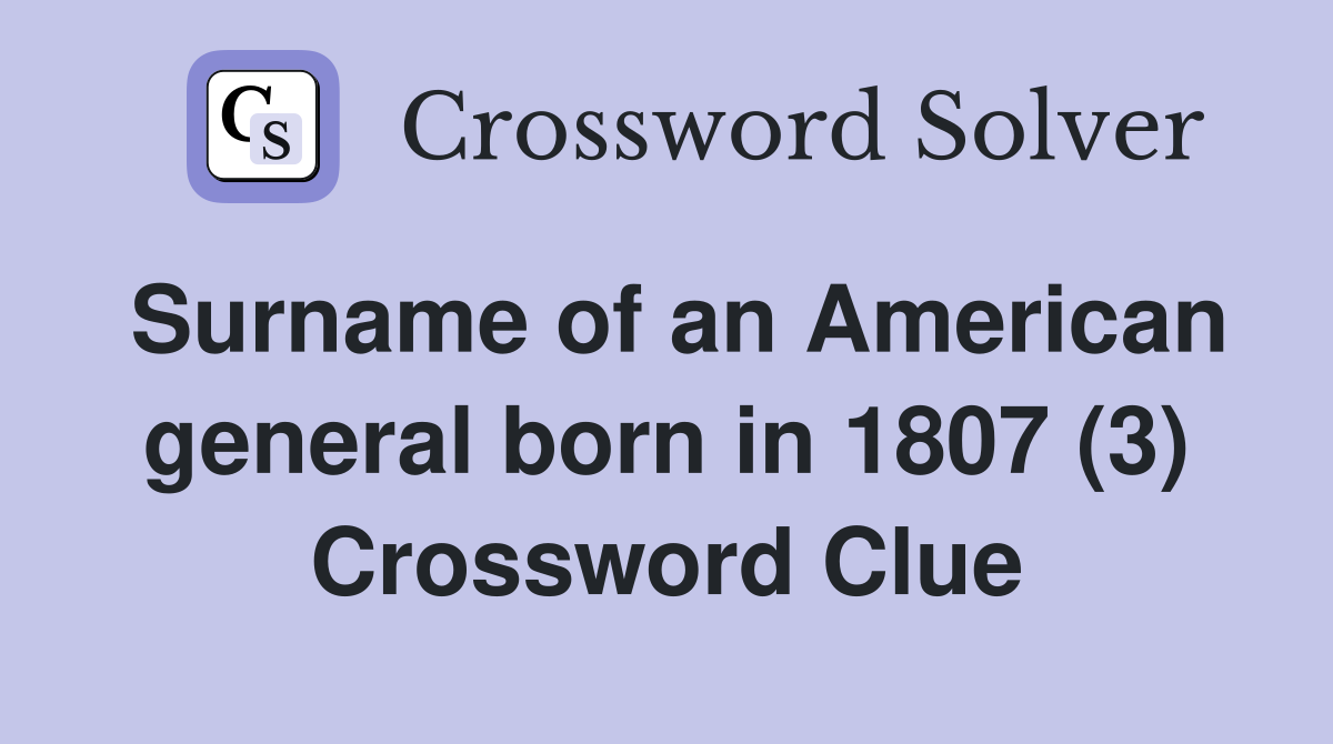 Surname of an American general born in 1807 (3) Crossword Clue