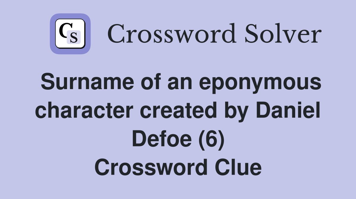 Surname of an eponymous character created by Daniel Defoe (6) Crossword Clue