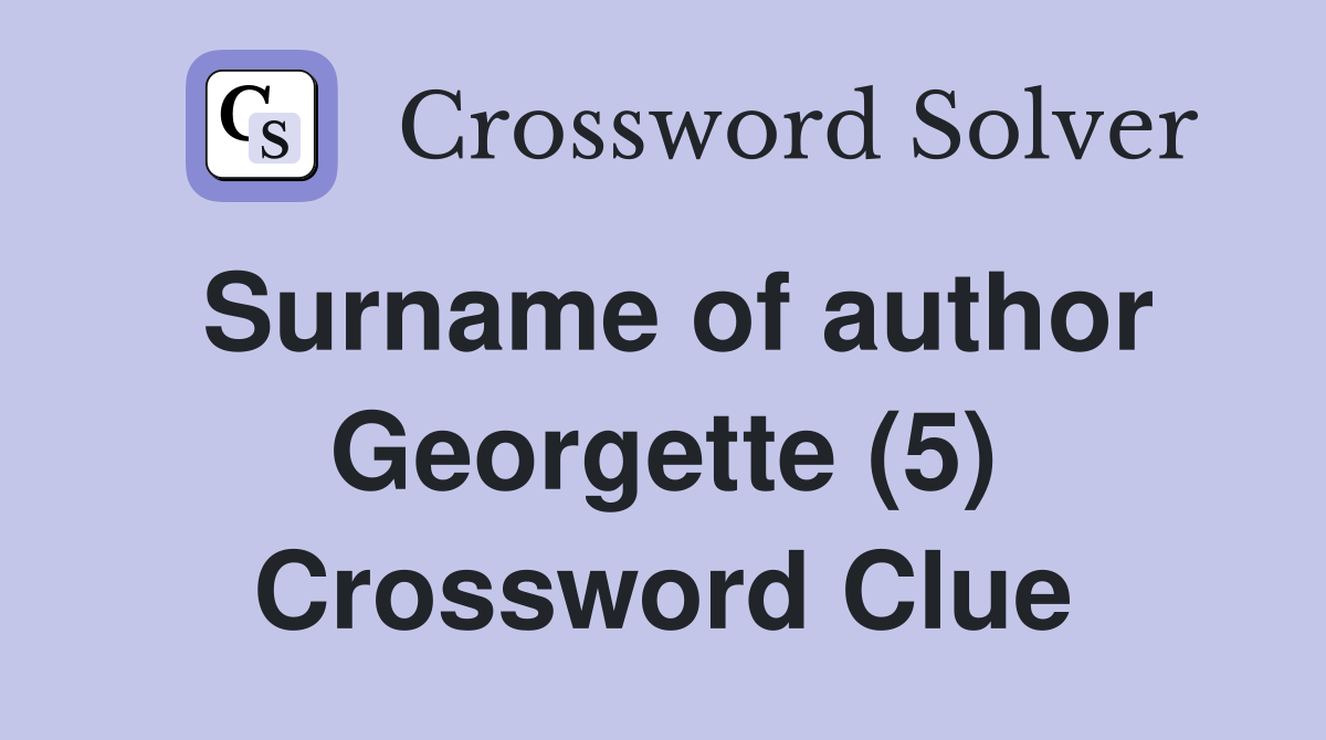 Surname of author Georgette (5) Crossword Clue