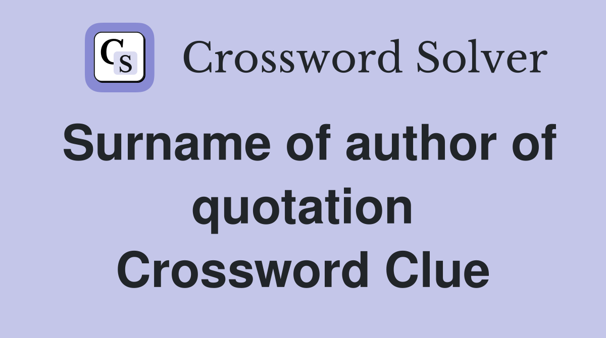 Surname of author of quotation Crossword Clue