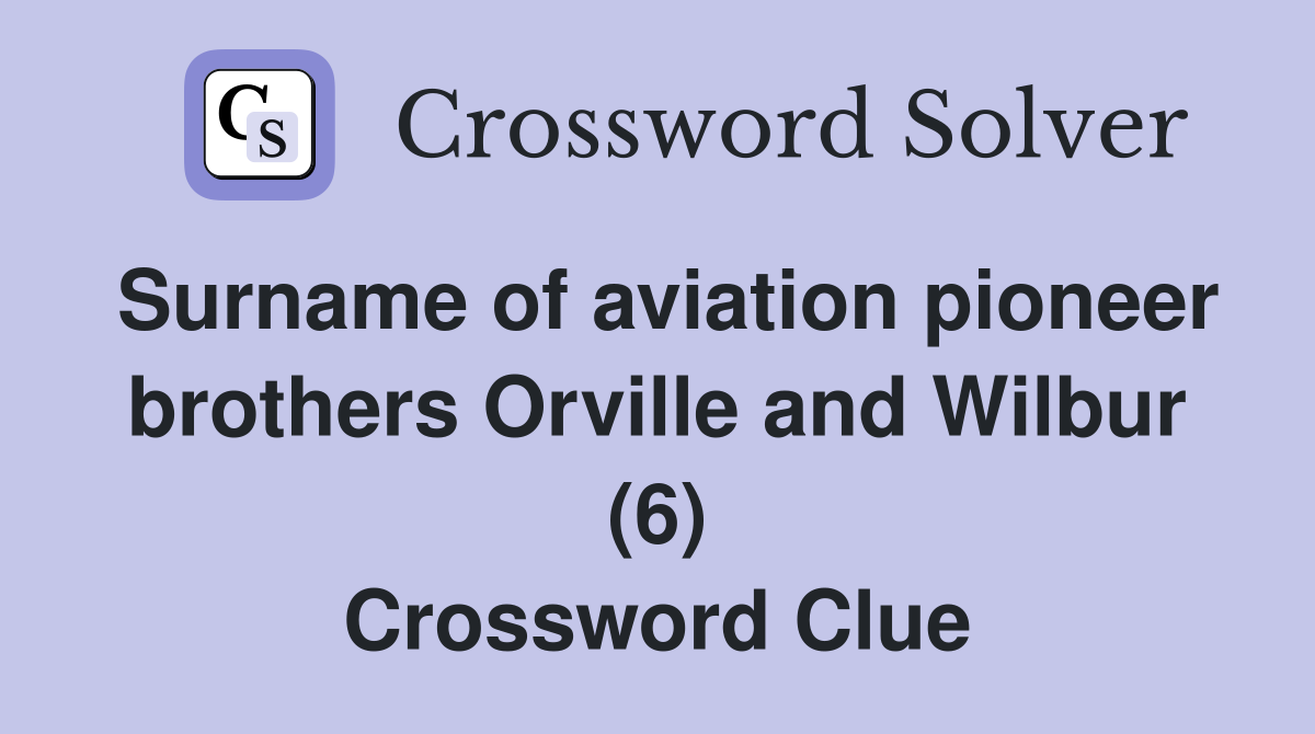 Surname of aviation pioneer brothers Orville and Wilbur (6) Crossword Clue