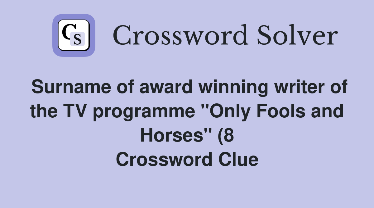 Surname of award winning writer of the TV programme quot Only Fools and Surname of award winning writer of the TV programme quot Only Fools and