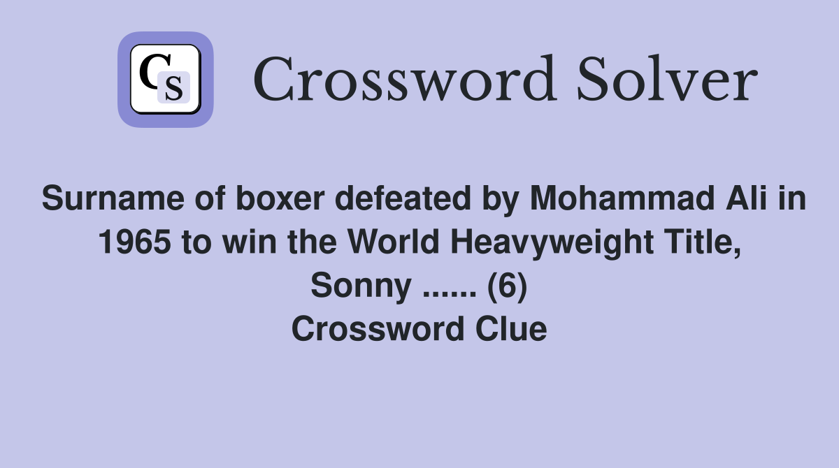 Surname of boxer defeated by Mohammad Ali in 1965 to win the World Heavyweight Title, Sonny ...... (6) Crossword Clue