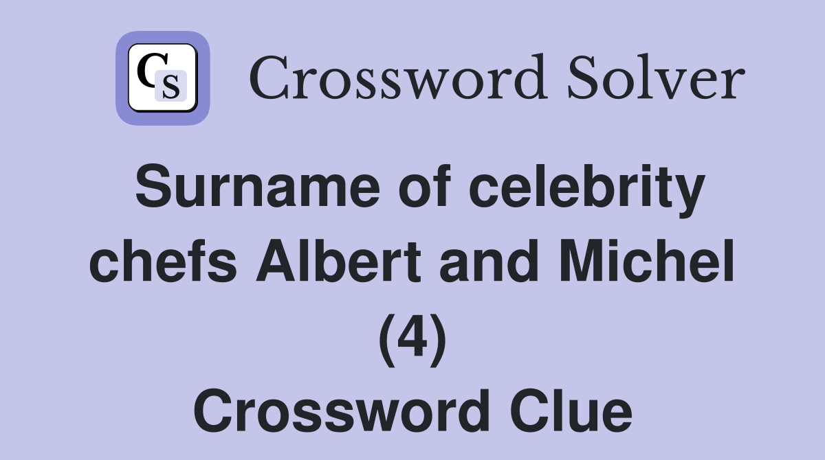 Surname of celebrity chefs Albert and Michel (4) Crossword Clue