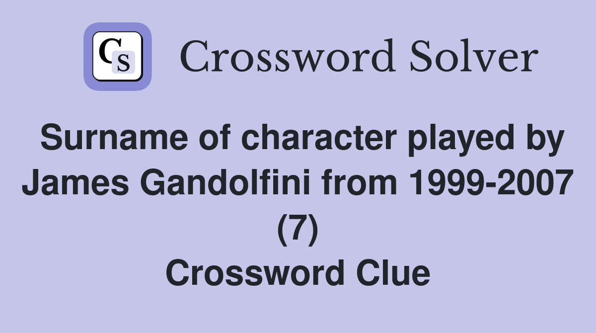 Surname of character played by James Gandolfini from 1999-2007 (7) Crossword Clue