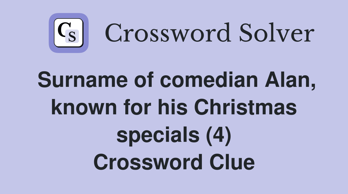Surname of comedian Alan, known for his Christmas specials (4) Crossword Clue
