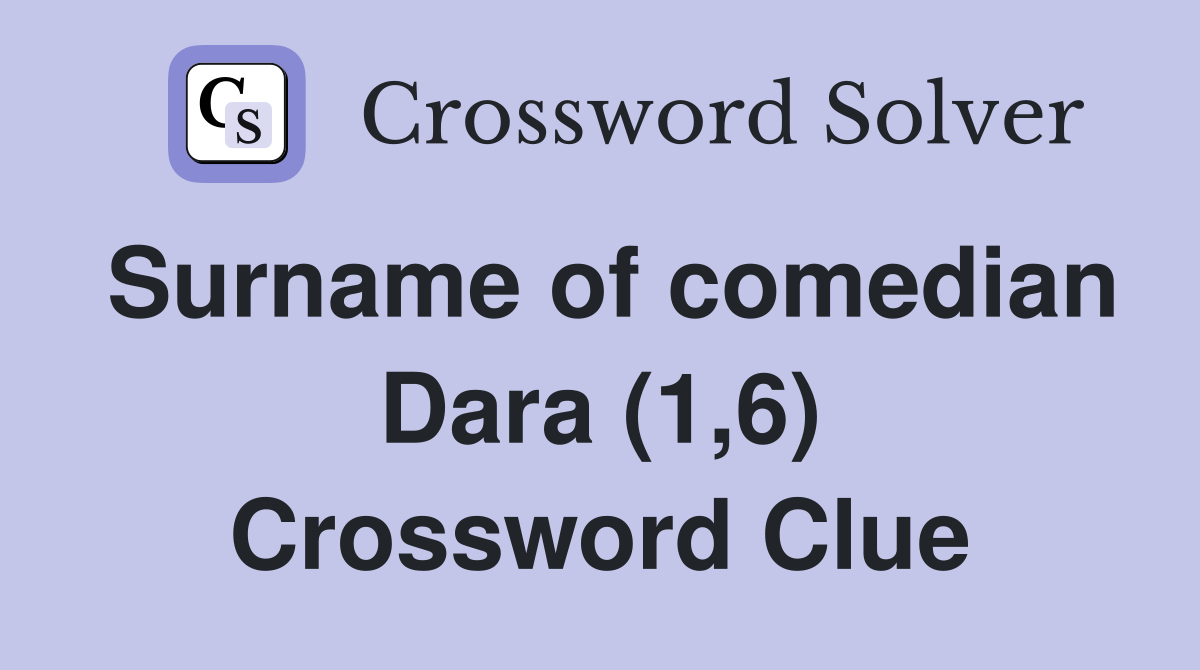 Surname of comedian Dara (1,6) Crossword Clue