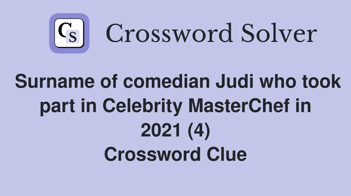 Surname of comedian Judi who took part in Celebrity MasterChef in 2021 (4) Crossword Clue