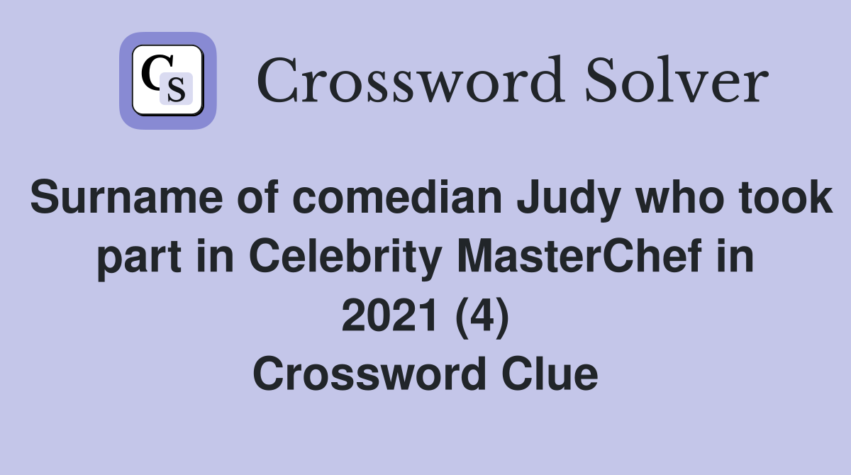 Surname of comedian Judy who took part in Celebrity MasterChef in 2021 (4) Crossword Clue