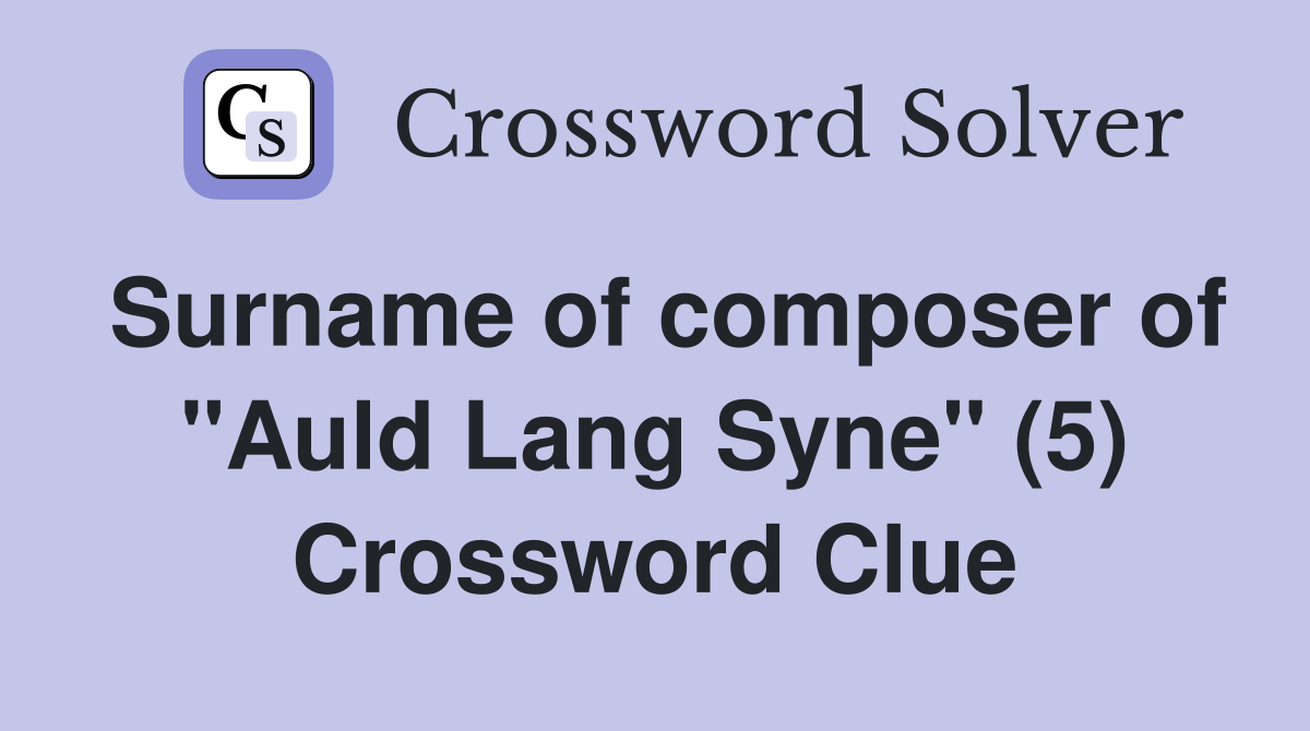 Surname of composer of "Auld Lang Syne" (5) Crossword Clue