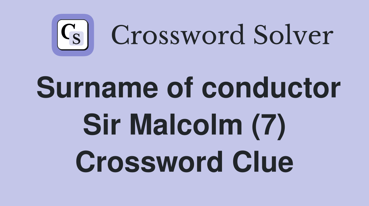 Surname of conductor Sir Malcolm (7) Crossword Clue