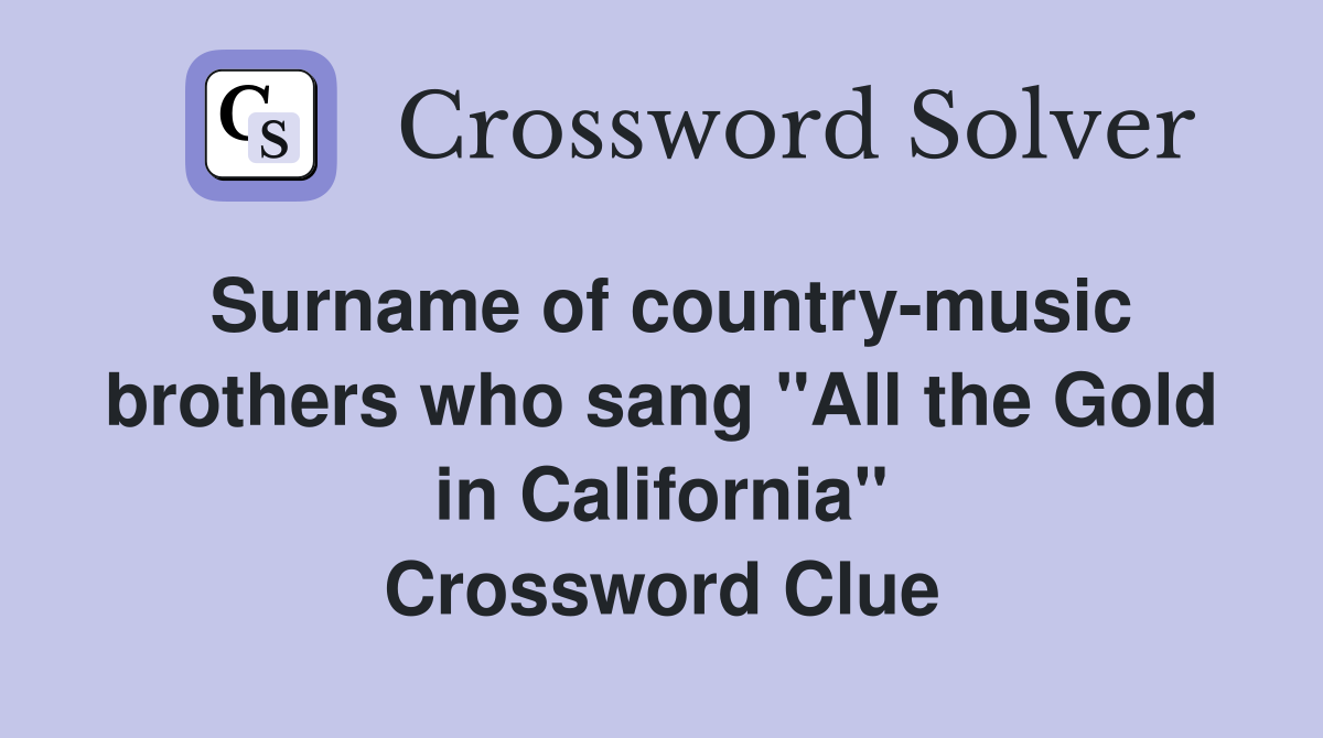 Surname of country-music brothers who sang "All the Gold in California" Crossword Clue