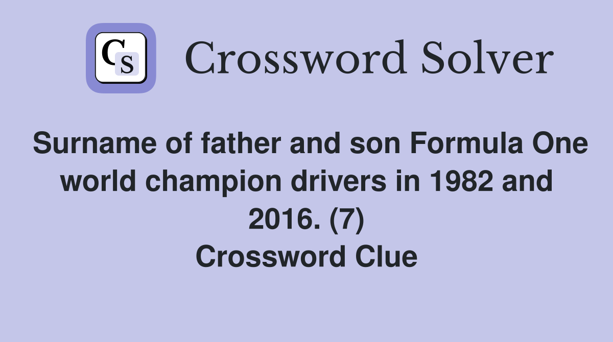 Surname of father and son Formula One world champion drivers in 1982 and 2016. (7) Crossword Clue