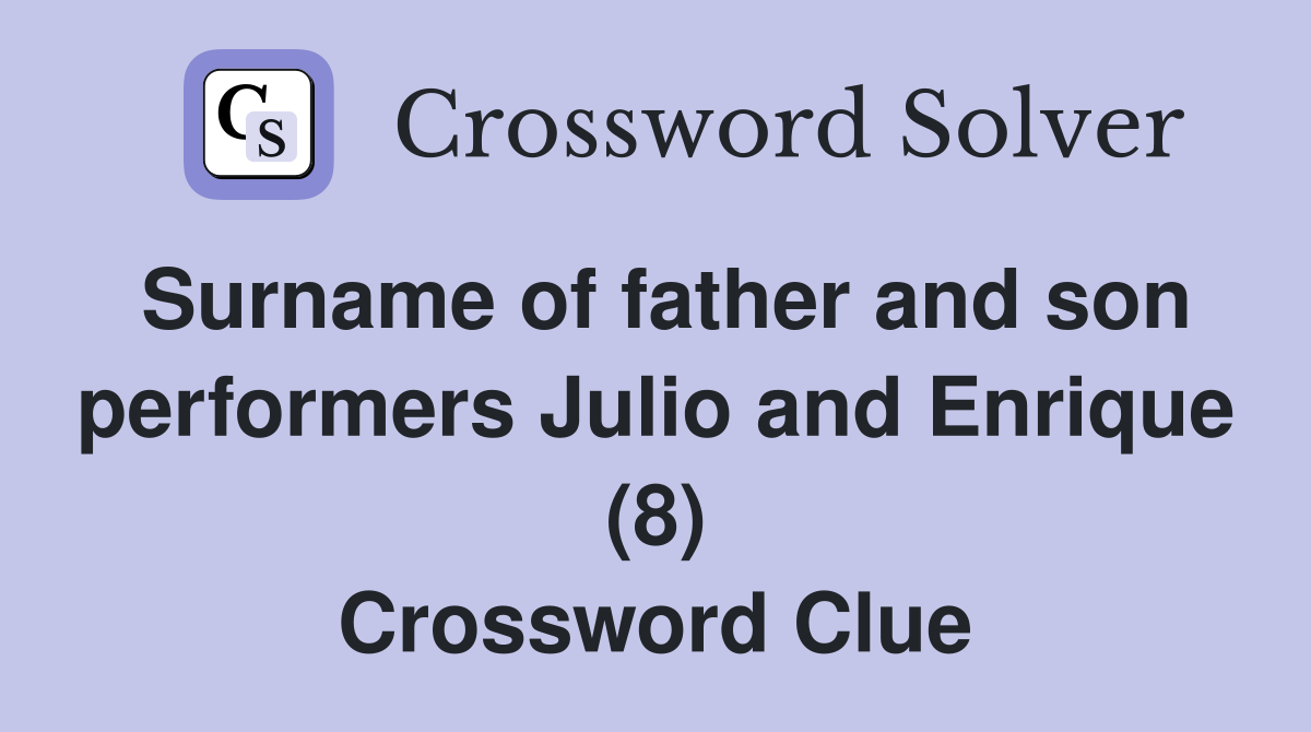 Surname of father and son performers Julio and Enrique (8) Crossword Clue