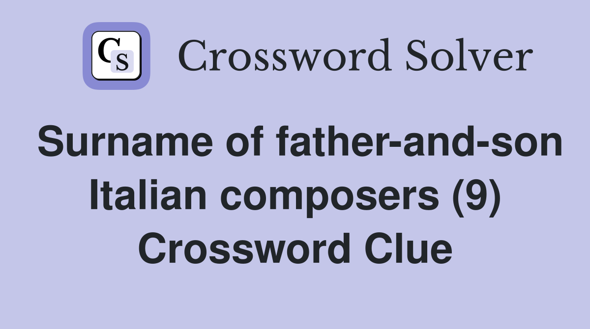 Surname of father-and-son Italian composers (9) Crossword Clue