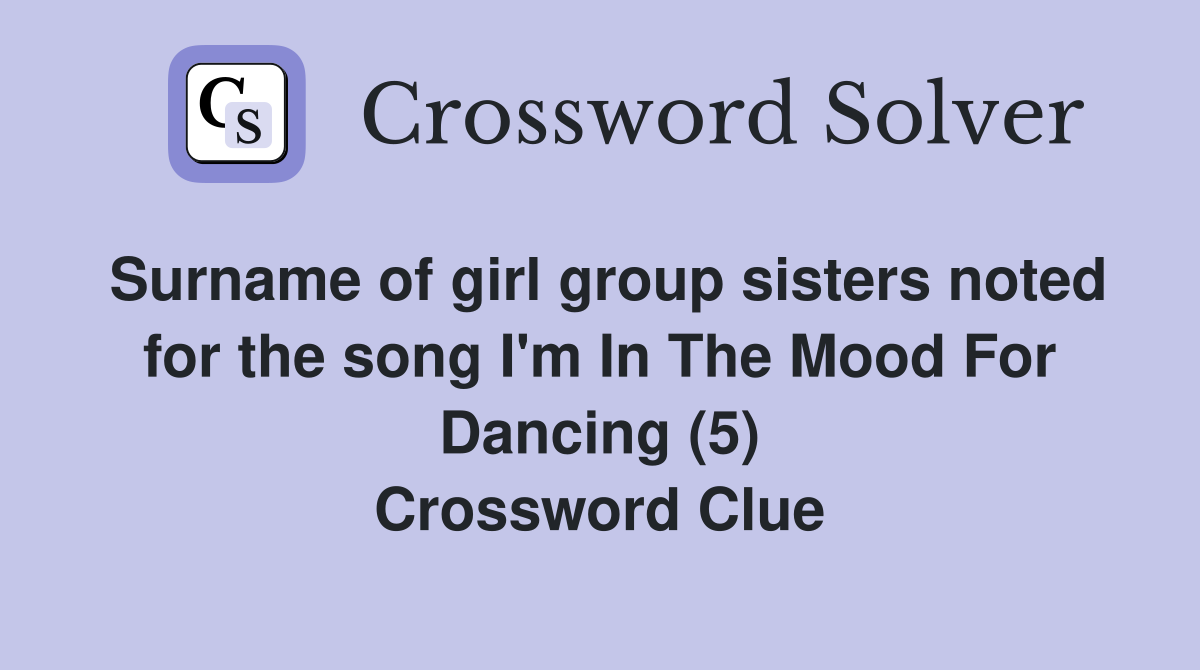 Surname of girl group sisters noted for the song I'm In The Mood For Dancing (5) Crossword Clue
