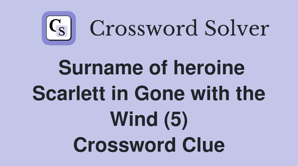 Surname of heroine Scarlett in Gone with the Wind (5) Crossword Clue