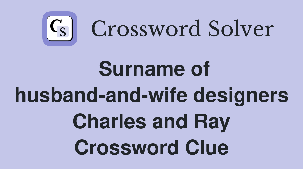 Surname of husband-and-wife designers Charles and Ray Crossword Clue