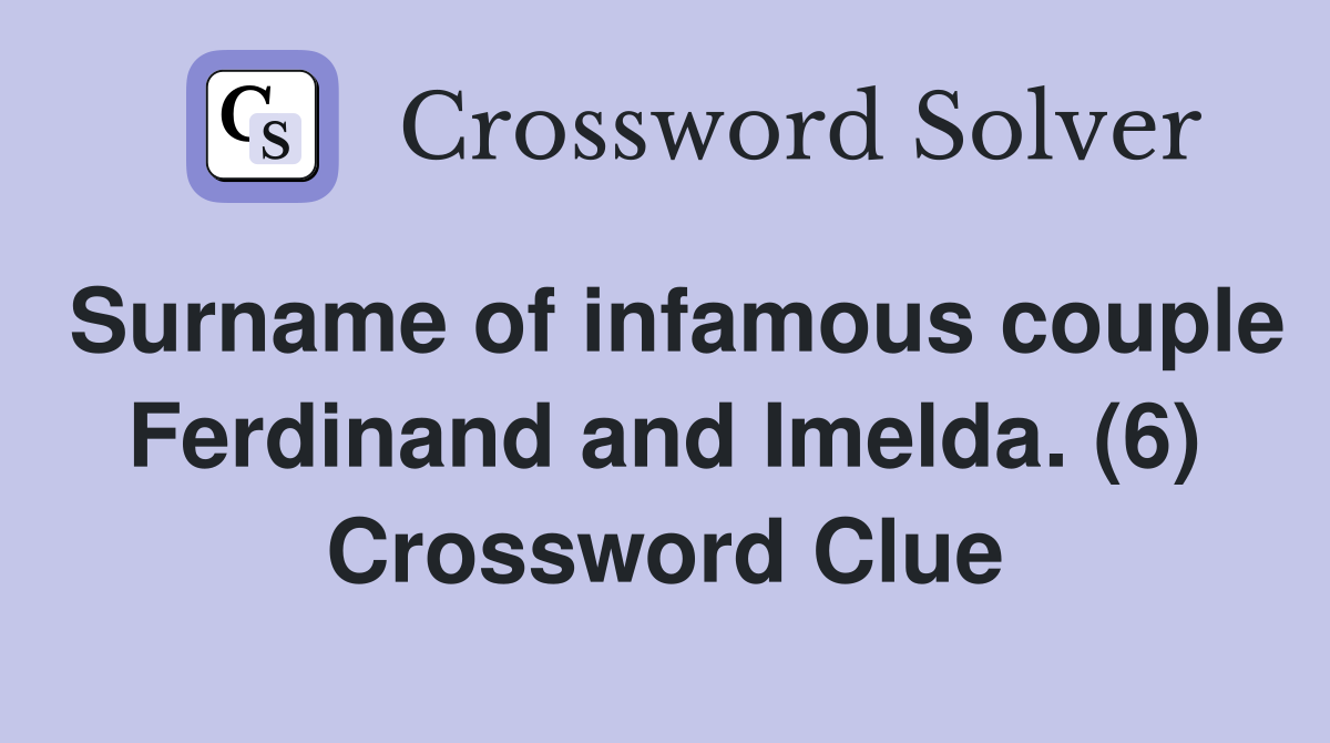 Surname of infamous couple Ferdinand and Imelda. (6) Crossword Clue