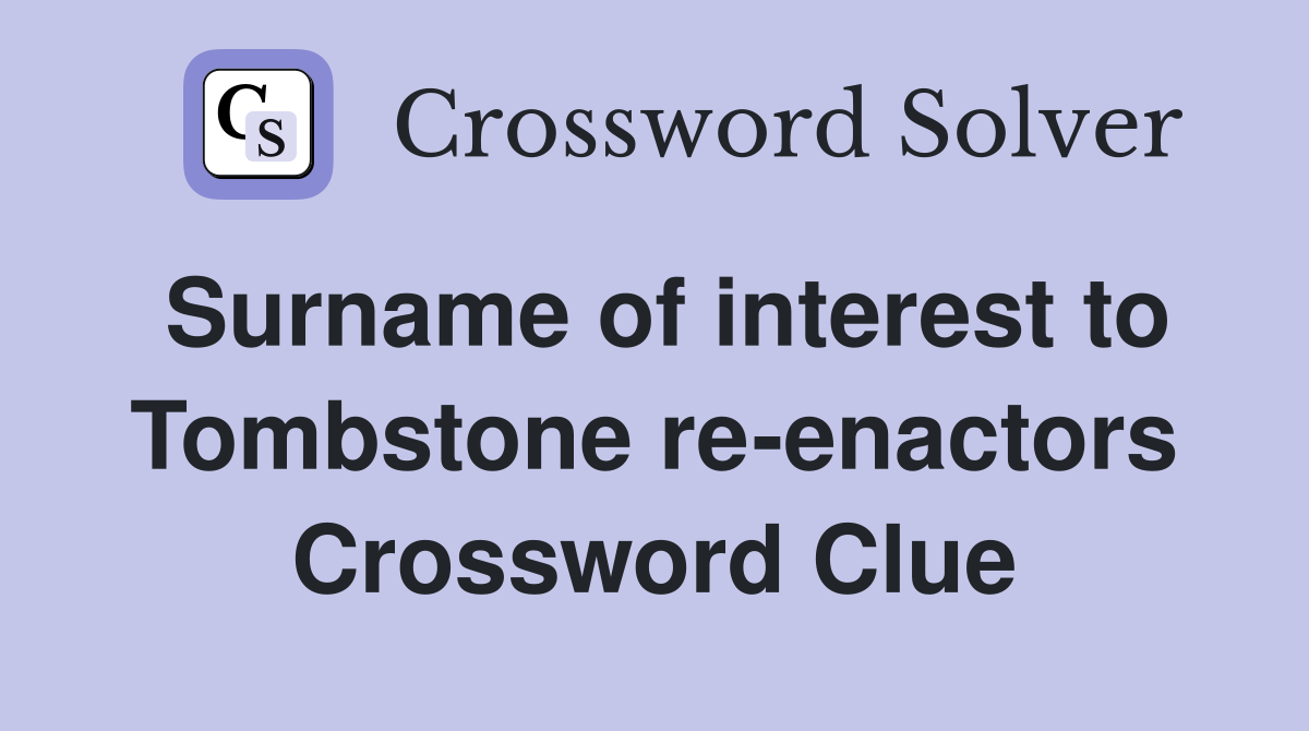 Surname of interest to Tombstone re-enactors Crossword Clue