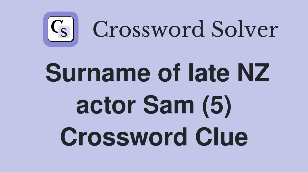 Surname of late NZ actor Sam (5) Crossword Clue
