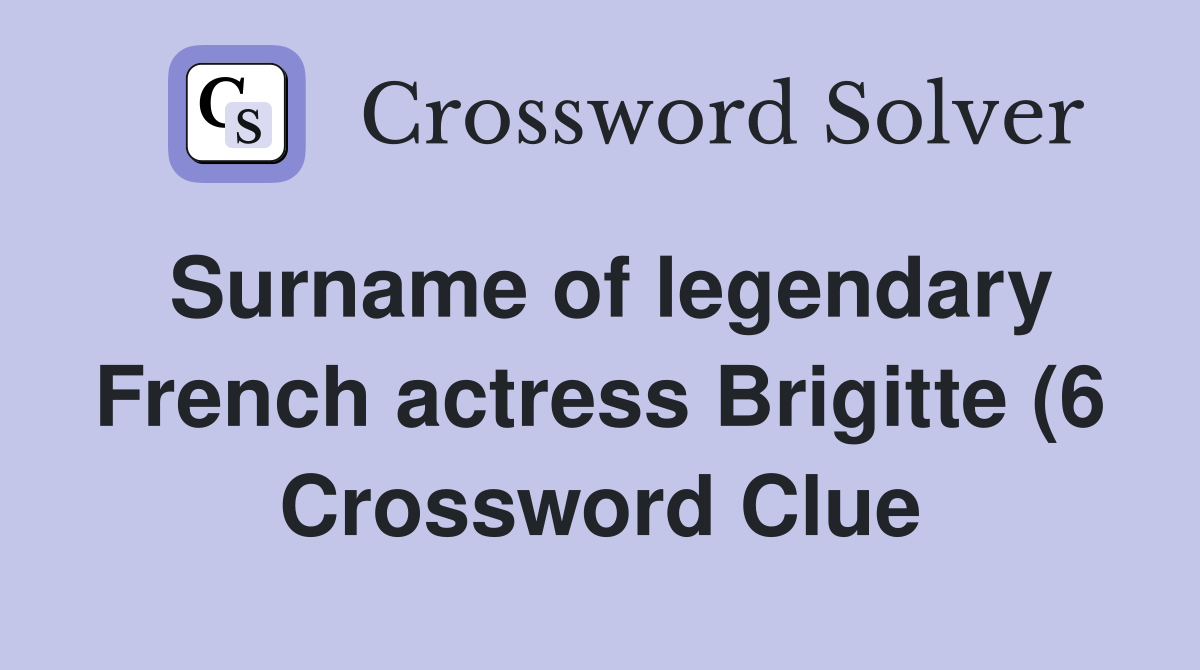 Surname of legendary French actress Brigitte (6) Crossword Clue Surname of legendary French actress Brigitte (6) Crossword Clue