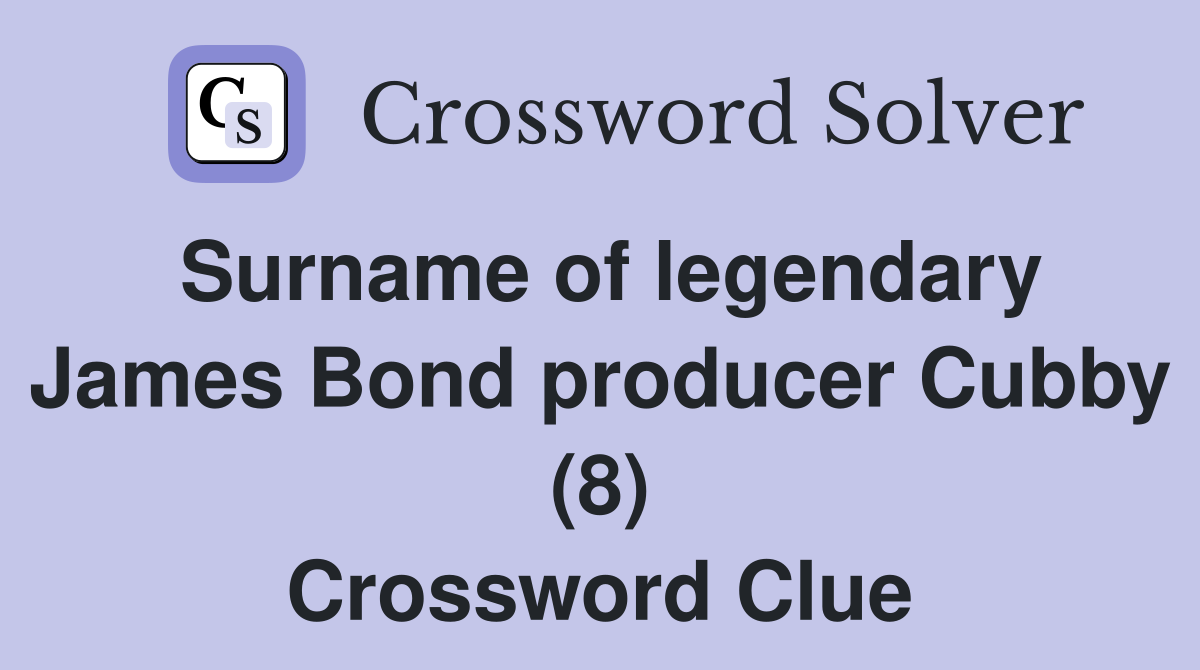 Surname of legendary James Bond producer Cubby (8) Crossword Clue