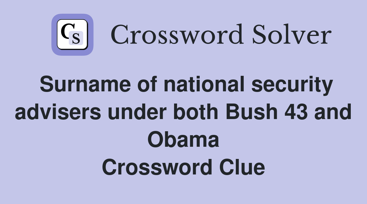 Surname of national security advisers under both Bush 43 and Obama Crossword Clue