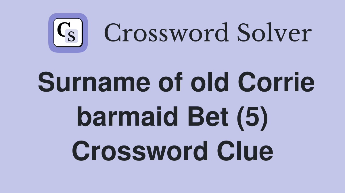Surname of old Corrie barmaid Bet (5) Crossword Clue