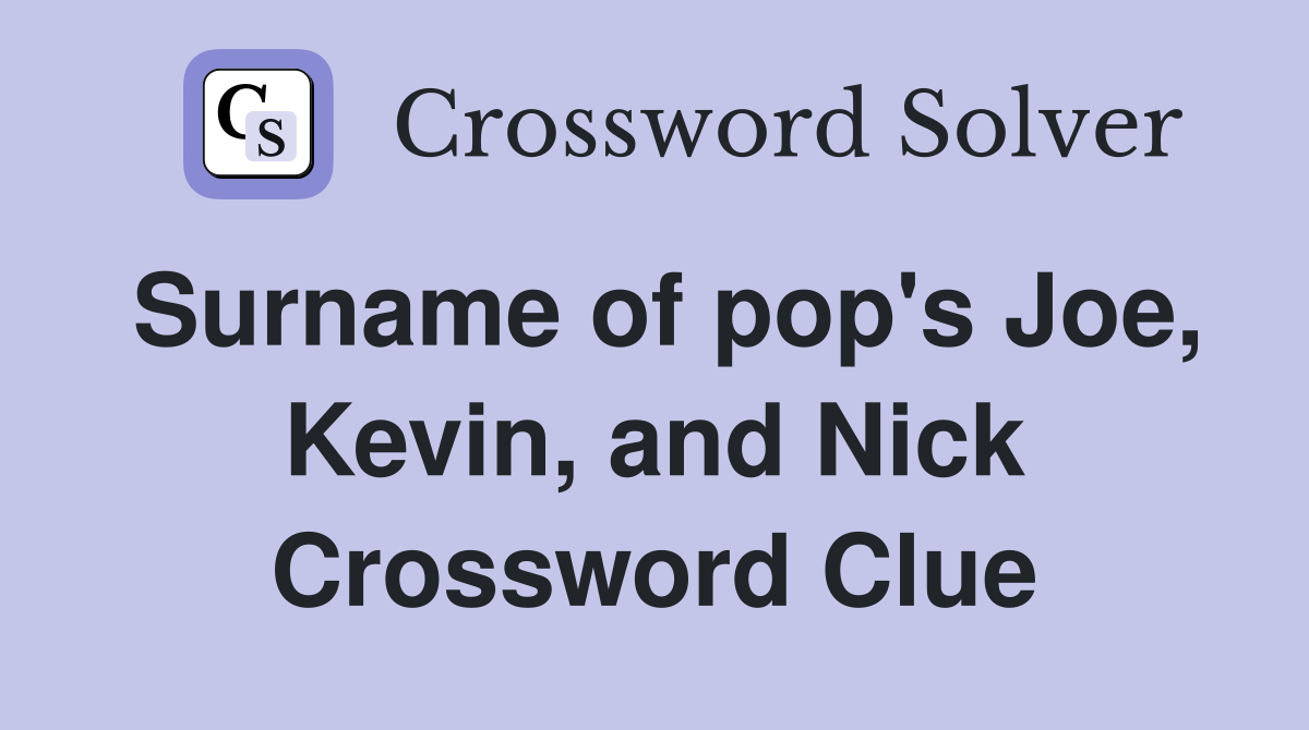 Surname of pop's Joe, Kevin, and Nick Crossword Clue