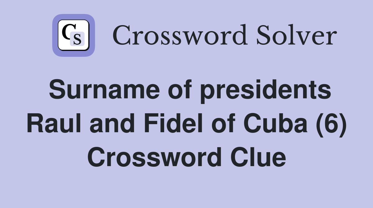 Surname of presidents Raul and Fidel of Cuba (6) Crossword Clue