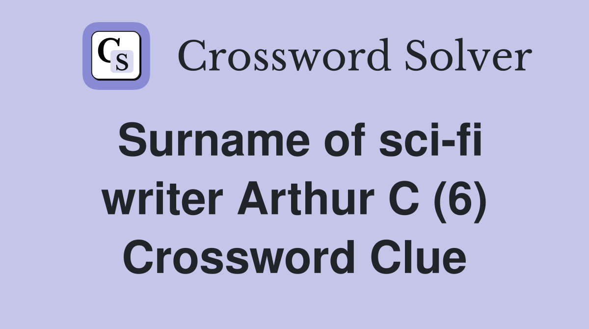 Surname of sci-fi writer Arthur C (6) Crossword Clue