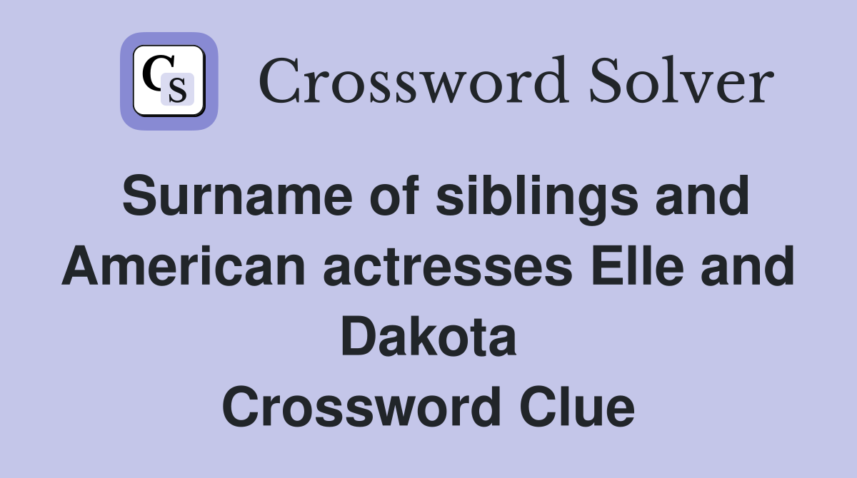 Surname of siblings and American actresses Elle and Dakota Crossword Clue
