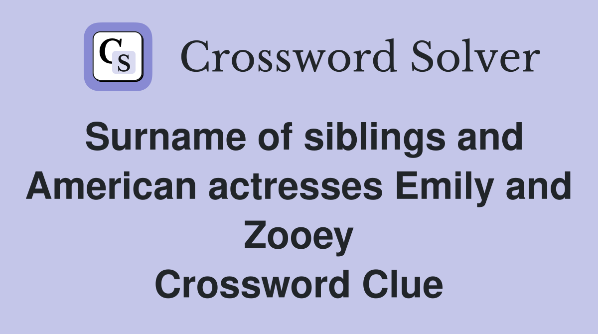 Surname of siblings and American actresses Emily and Zooey Crossword Clue