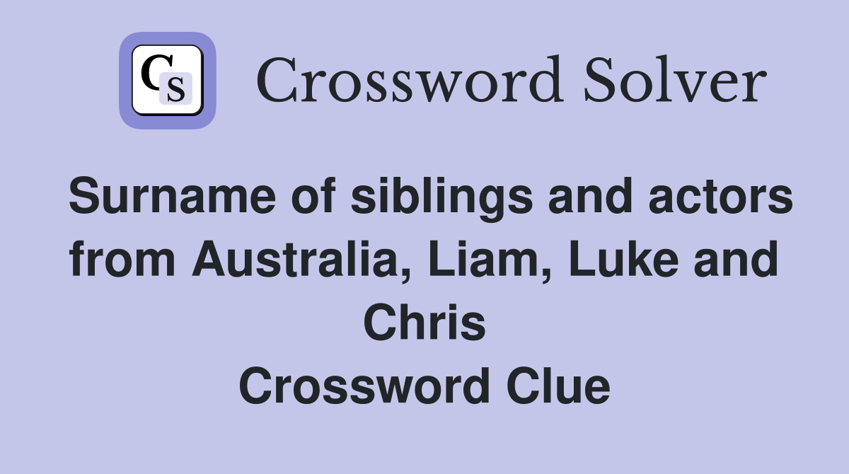Surname of siblings and actors from Australia, Liam, Luke and Chris Crossword Clue