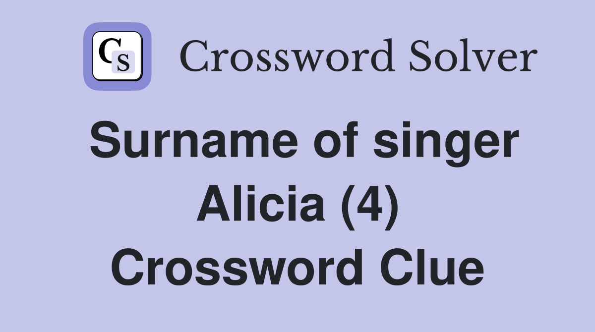 Surname of singer Alicia (4) Crossword Clue