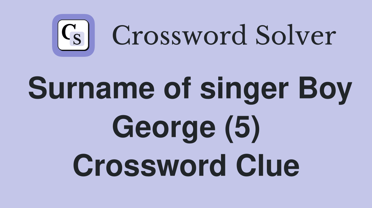 Surname of singer Boy George (5) Crossword Clue