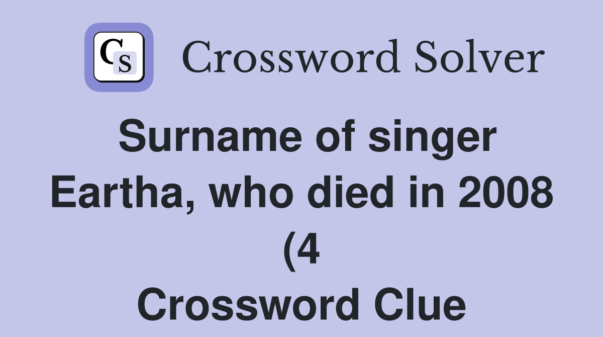 Surname of singer Eartha who died in 2008 (4) Crossword Clue Answers Surname of singer Eartha who died in 2008 (4) Crossword Clue Answers