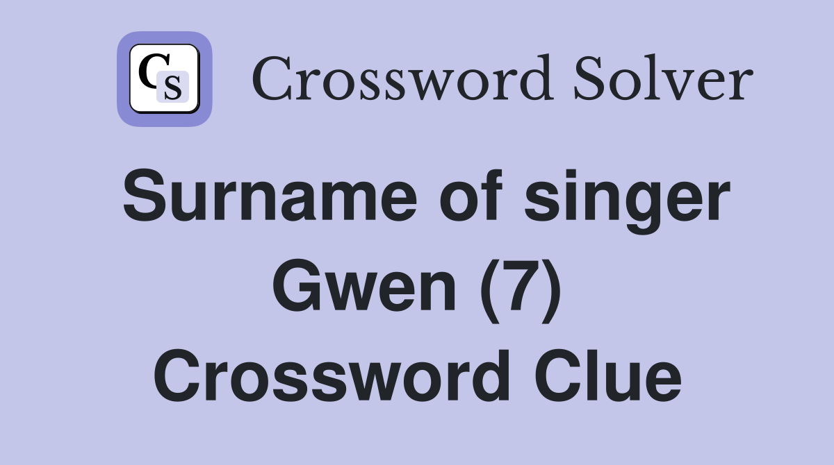 Surname of singer Gwen (7) Crossword Clue
