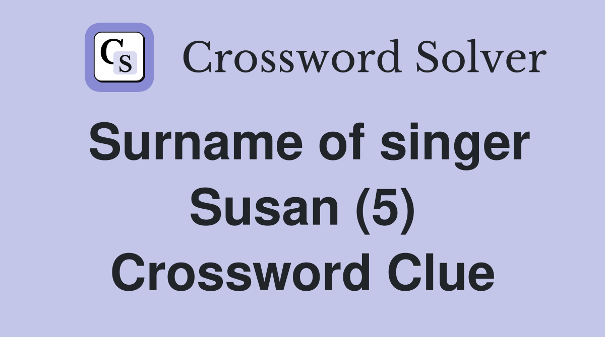 Surname of singer Susan (5) Crossword Clue