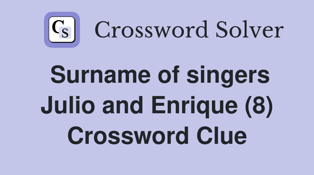 Surname of singers Julio and Enrique (8) Crossword Clue
