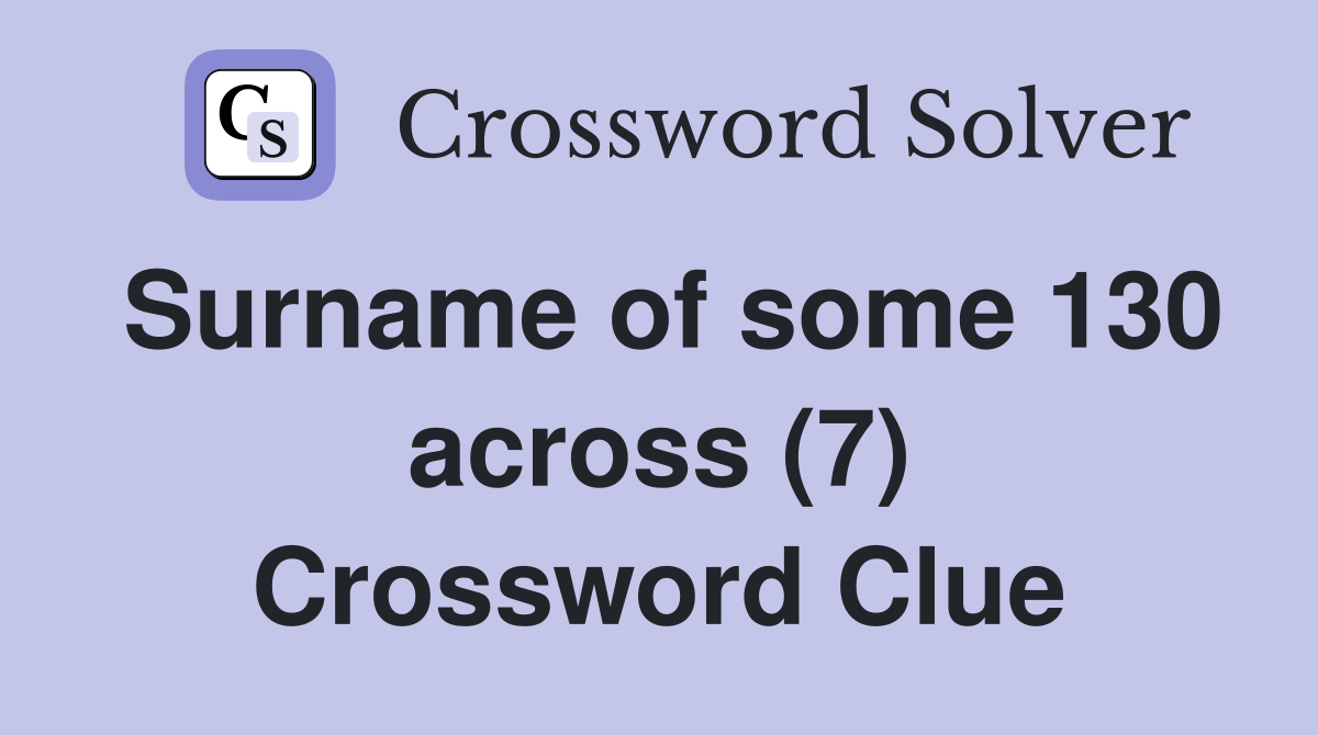 Surname of some 130 across (7) Crossword Clue
