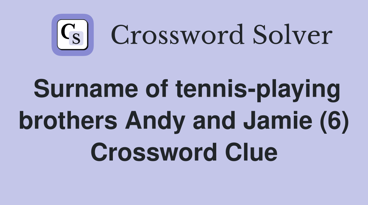 Surname of tennis-playing brothers Andy and Jamie (6) Crossword Clue