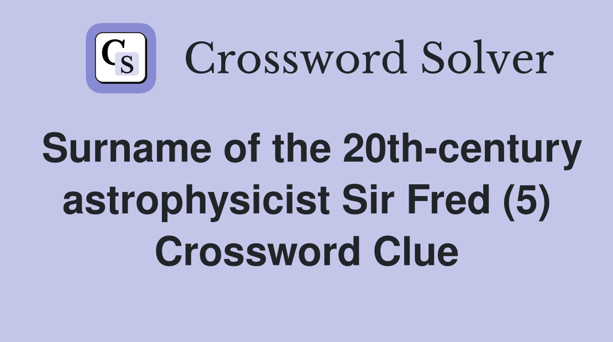 Surname of the 20th-century astrophysicist Sir Fred (5) Crossword Clue