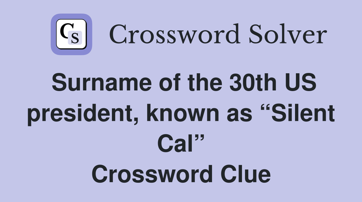 Surname of the 30th US president, known as “Silent Cal” Crossword Clue