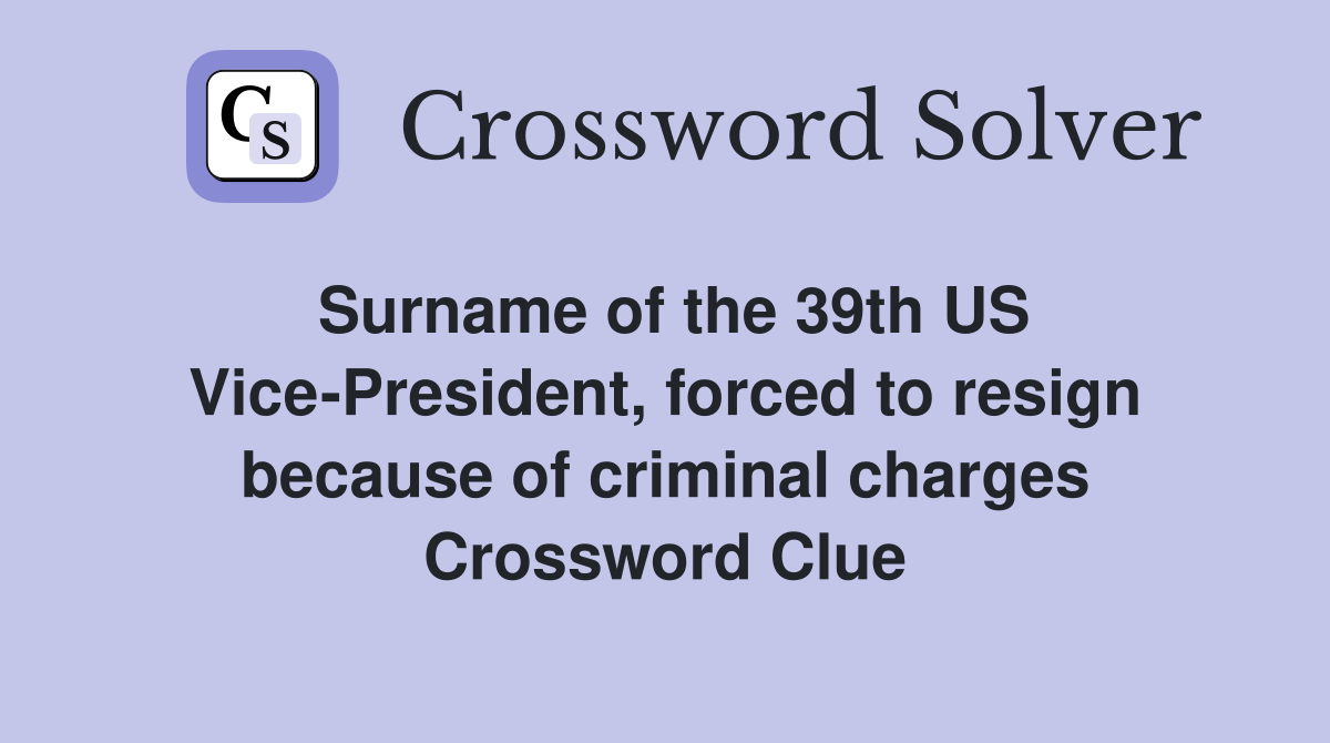 Surname of the 39th US Vice-President, forced to resign because of criminal charges Crossword Clue
