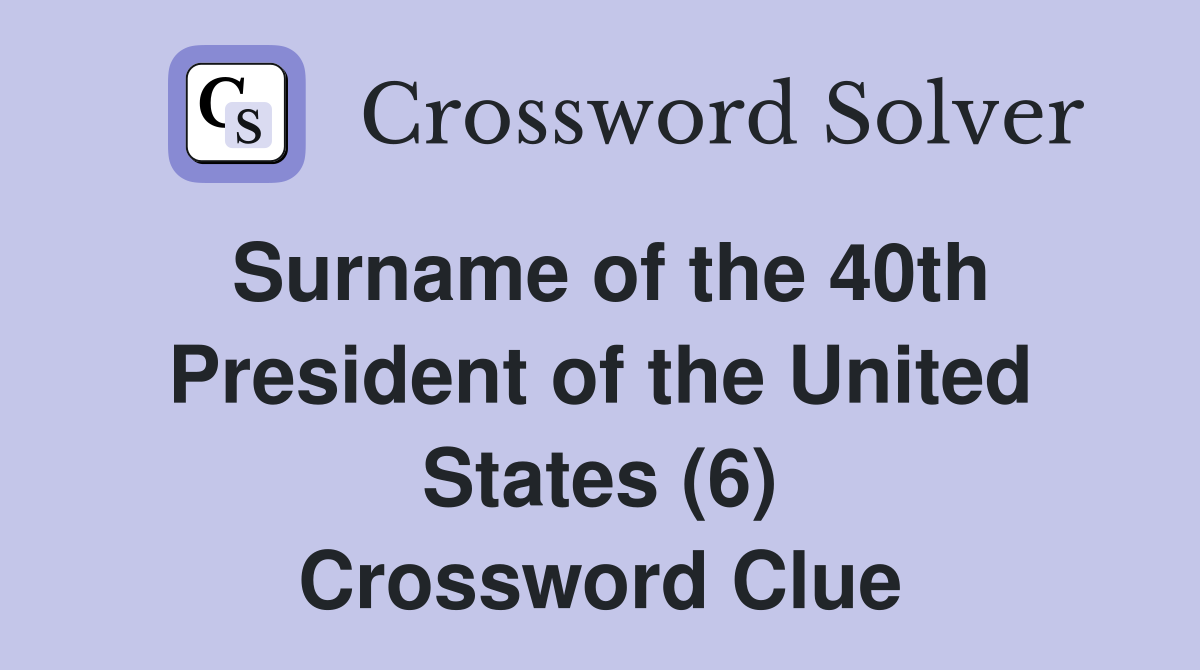 Surname of the 40th President of the United States (6) Crossword Clue